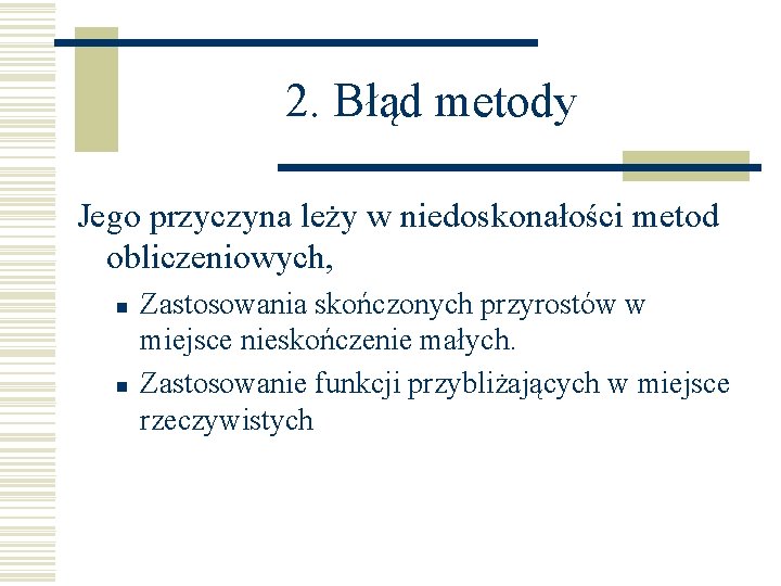 2. Błąd metody Jego przyczyna leży w niedoskonałości metod obliczeniowych, n n Zastosowania skończonych