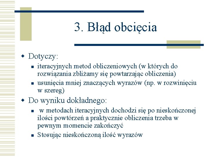 3. Błąd obcięcia w Dotyczy: n n iteracyjnych metod obliczeniowych (w których do rozwiązania