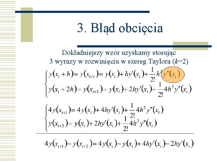 3. Błąd obcięcia Dokładniejszy wzór uzyskamy stosując 3 wyrazy w rozwinięciu w szereg Taylora