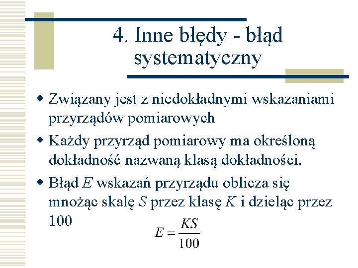 4. Inne błędy - błąd systematyczny w Związany jest z niedokładnymi wskazaniami przyrządów pomiarowych