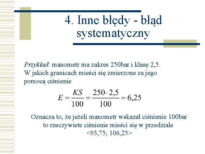 4. Inne błędy - błąd systematyczny Przykład: manometr ma zakres 250 bar i klasę