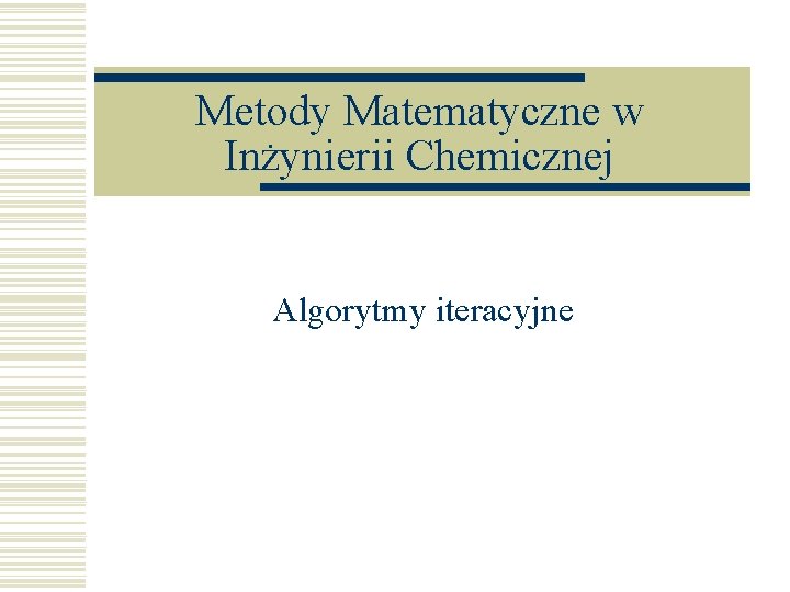 Metody Matematyczne w Inżynierii Chemicznej Algorytmy iteracyjne 