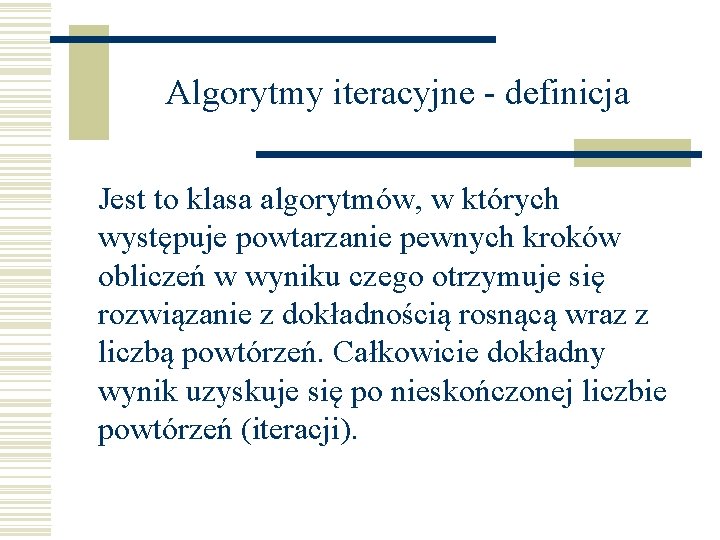 Algorytmy iteracyjne - definicja Jest to klasa algorytmów, w których występuje powtarzanie pewnych kroków