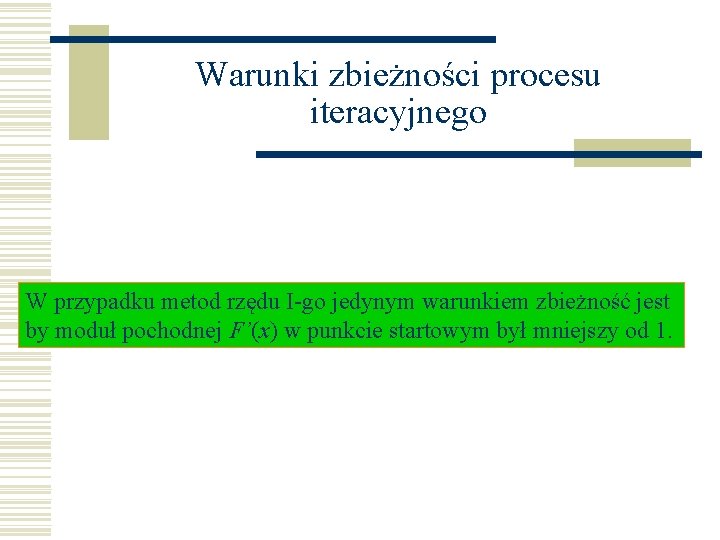 Warunki zbieżności procesu iteracyjnego W przypadku metod rzędu I-go jedynym warunkiem zbieżność jest by