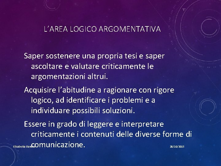 L’AREA LOGICO ARGOMENTATIVA Saper sostenere una propria tesi e saper ascoltare e valutare criticamente