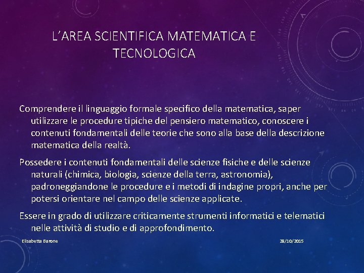 L’AREA SCIENTIFICA MATEMATICA E TECNOLOGICA Comprendere il linguaggio formale specifico della matematica, saper utilizzare