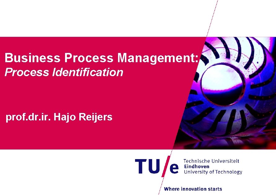 Business Process Management: Process Identification prof. dr. ir. Hajo Reijers 
