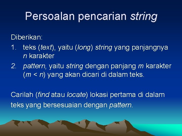 Persoalan pencarian string Diberikan: 1. teks (text), yaitu (long) string yang panjangnya n karakter