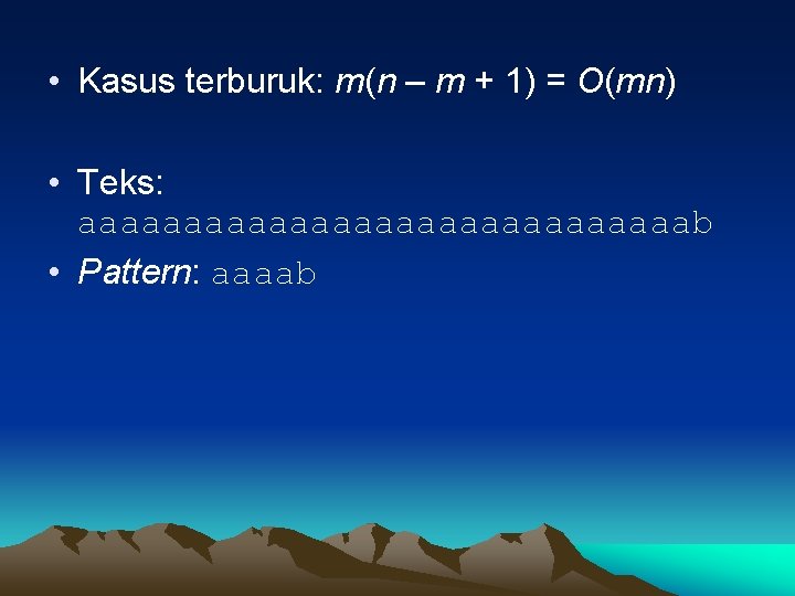  • Kasus terburuk: m(n – m + 1) = O(mn) • Teks: aaaaaaaaaaaaaaab