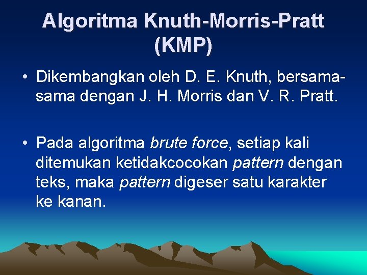 Algoritma Knuth-Morris-Pratt (KMP) • Dikembangkan oleh D. E. Knuth, bersama dengan J. H. Morris