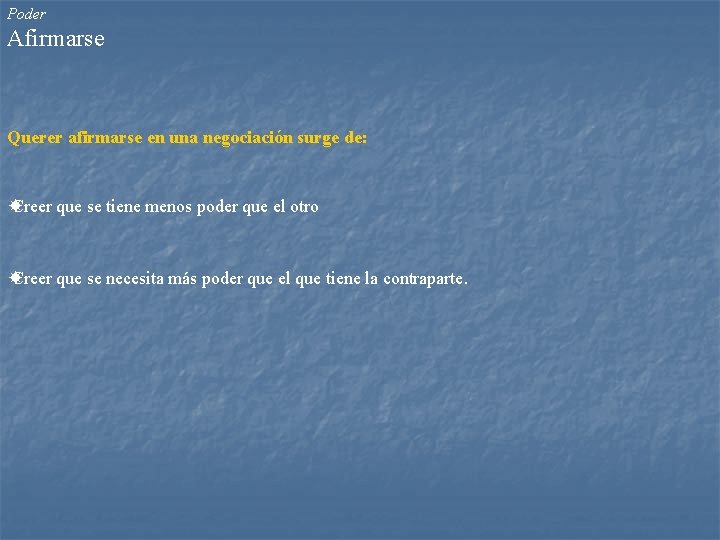 Poder Afirmarse Querer afirmarse en una negociación surge de: Creer que se tiene menos