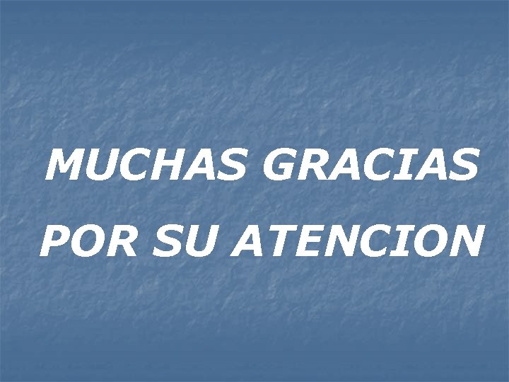 MUCHAS GRACIAS POR SU ATENCION 