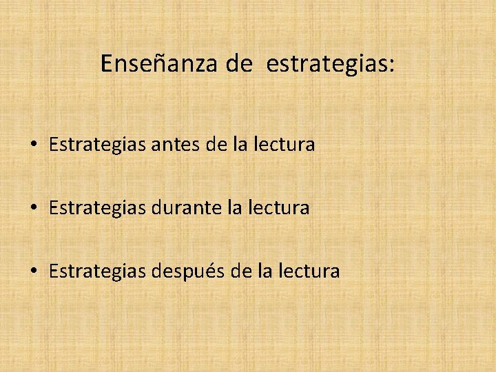 Enseñanza de estrategias: • Estrategias antes de la lectura • Estrategias durante la lectura