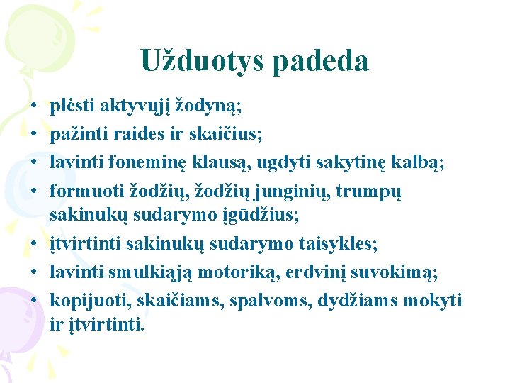 Užduotys padeda • • plėsti aktyvųjį žodyną; pažinti raides ir skaičius; lavinti foneminę klausą,