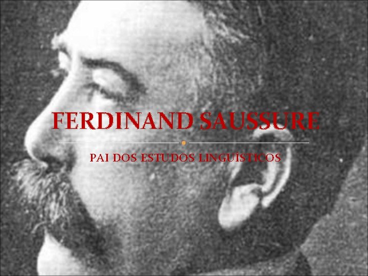FERDINAND SAUSSURE PAI DOS ESTUDOS LINGUÍSTICOS 
