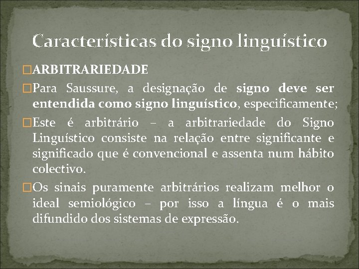 Características do signo linguístico �ARBITRARIEDADE �Para Saussure, a designação de signo deve ser entendida