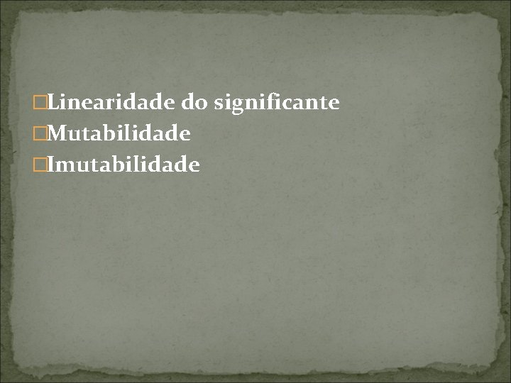 �Linearidade do significante �Mutabilidade �Imutabilidade 