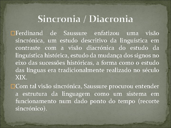 Sincronia / Diacronia �Ferdinand de Saussure enfatizou uma visão sincrónica, um estudo descritivo da