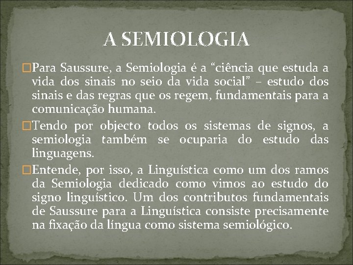 A SEMIOLOGIA �Para Saussure, a Semiologia é a “ciência que estuda a vida dos