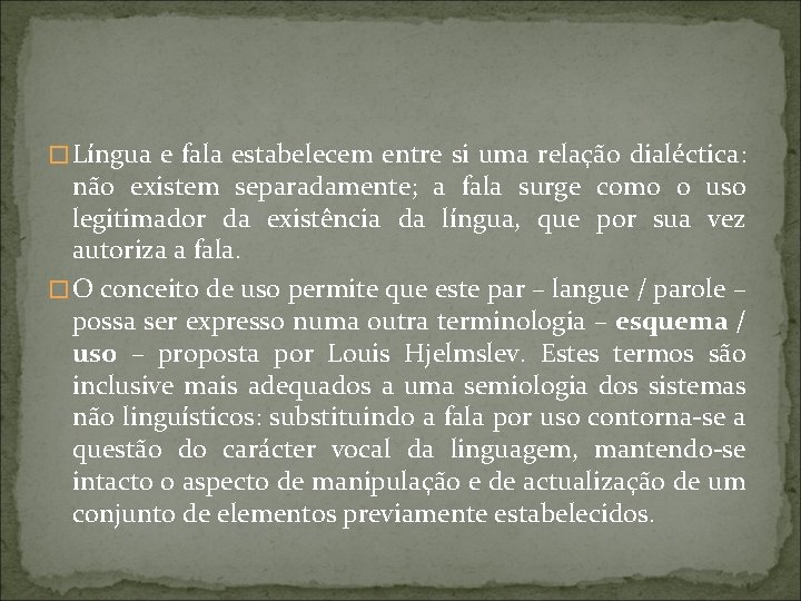 � Língua e fala estabelecem entre si uma relação dialéctica: não existem separadamente; a