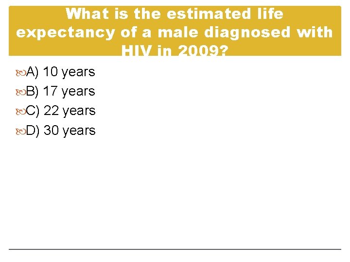 What is the estimated life expectancy of a male diagnosed with HIV in 2009? What is the estimated life expectancy of a male diagnosed with HIV in 2009?