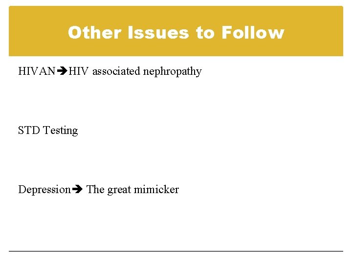 Other Issues to Follow HIVAN HIV associated nephropathy STD Testing Depression The great mimicker Other Issues to Follow HIVAN HIV associated nephropathy STD Testing Depression The great mimicker
