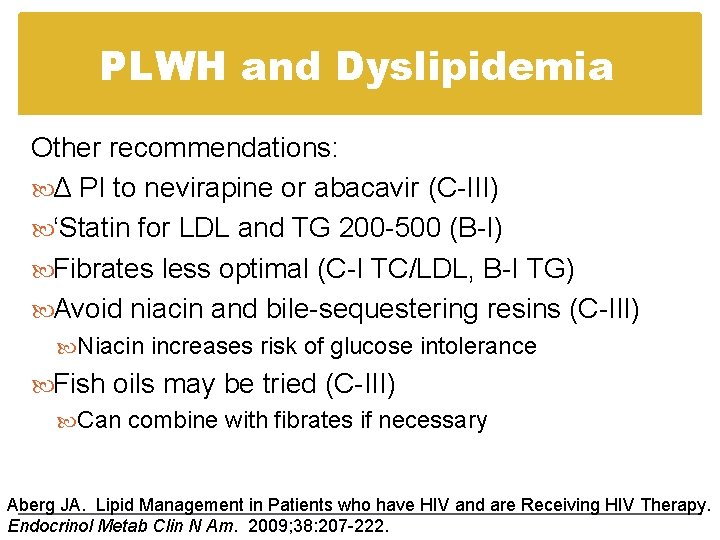 PLWH and Dyslipidemia Other recommendations: Δ PI to nevirapine or abacavir (C-III) ‘Statin for PLWH and Dyslipidemia Other recommendations: Δ PI to nevirapine or abacavir (C-III) ‘Statin for