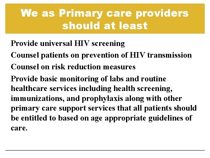 We as Primary care providers should at least Provide universal HIV screening Counsel patients We as Primary care providers should at least Provide universal HIV screening Counsel patients