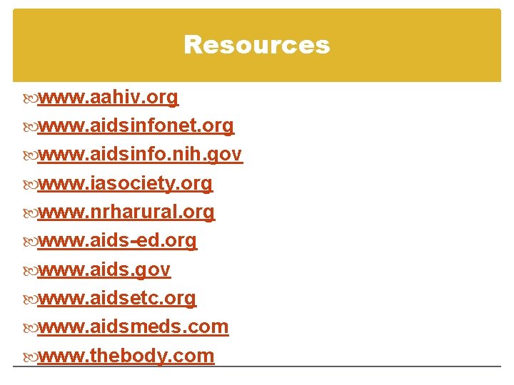Resources www. aahiv. org www. aidsinfonet. org www. aidsinfo. nih. gov www. iasociety. org Resources www. aahiv. org www. aidsinfonet. org www. aidsinfo. nih. gov www. iasociety. org