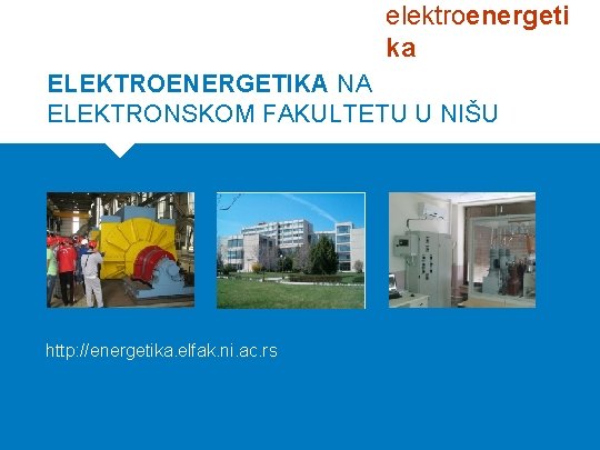 elektroenergeti ka ELEKTROENERGETIKA NA ELEKTRONSKOM FAKULTETU U NIŠU http: //energetika. elfak. ni. ac. rs