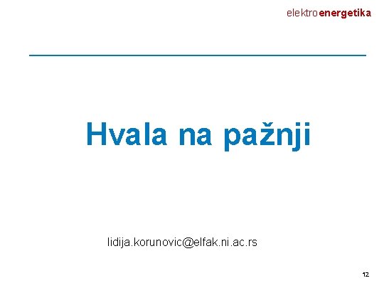 elektroenergetika Hvala na pažnji lidija. korunovic@elfak. ni. ac. rs 12 