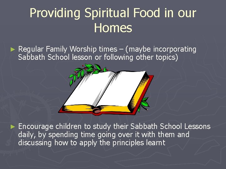 Providing Spiritual Food in our Homes ► Regular Family Worship times – (maybe incorporating