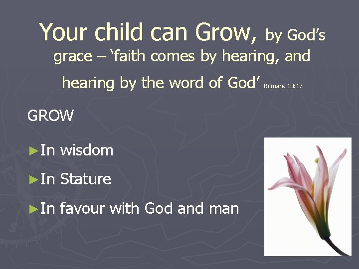 Your child can Grow, by God’s grace – ‘faith comes by hearing, and hearing