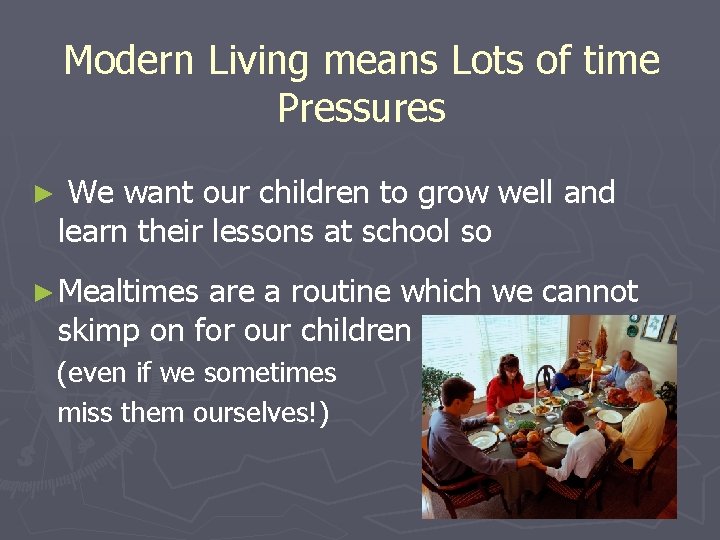 Modern Living means Lots of time Pressures ► We want our children to grow