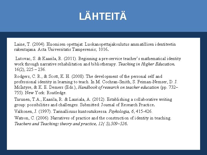 LÄHTEITÄ Laine, T. (2004). Huomisen opettajat. Luokanopettajakoulutus ammatillisen identiteetin rakentajana. Acta Universitatis Tamperensis; 1016.