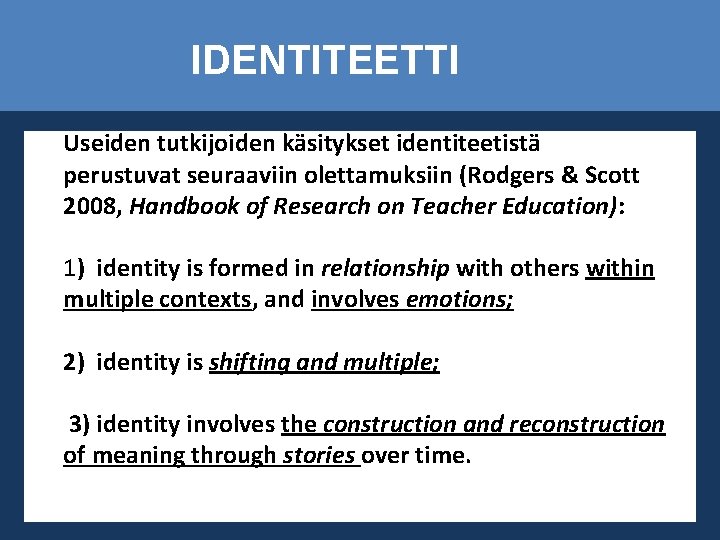 IDENTITEETTI Useiden tutkijoiden käsitykset identiteetistä perustuvat seuraaviin olettamuksiin (Rodgers & Scott 2008, Handbook of