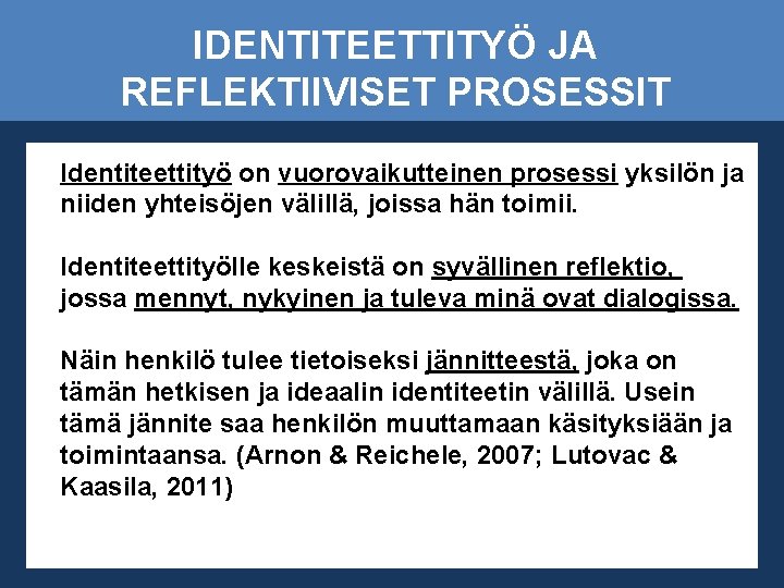 IDENTITEETTITYÖ JA REFLEKTIIVISET PROSESSIT Identiteettityö on vuorovaikutteinen prosessi yksilön ja niiden yhteisöjen välillä, joissa