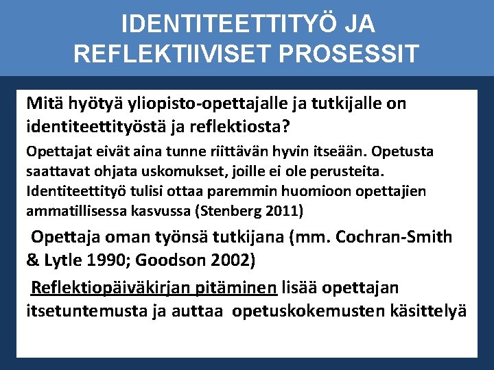 IDENTITEETTITYÖ JA REFLEKTIIVISET PROSESSIT Mitä hyötyä yliopisto-opettajalle ja tutkijalle on identiteettityöstä ja reflektiosta? Opettajat