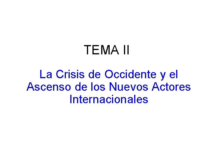 TEMA II La Crisis de Occidente y el Ascenso de los Nuevos Actores Internacionales