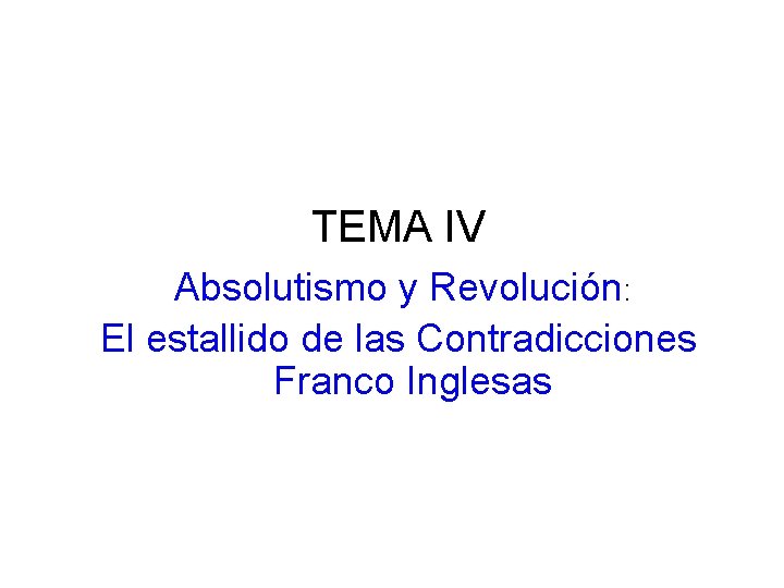 TEMA IV Absolutismo y Revolución: El estallido de las Contradicciones Franco Inglesas 
