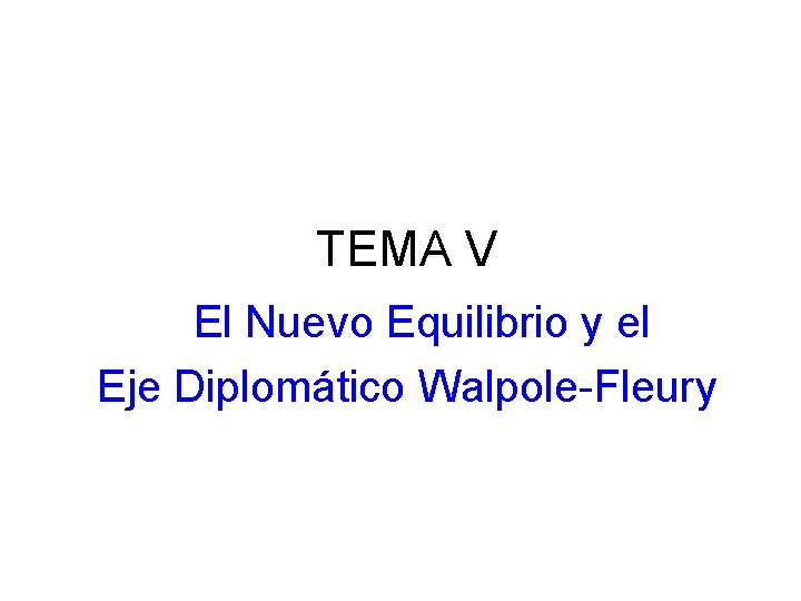 TEMA V El Nuevo Equilibrio y el Eje Diplomático Walpole-Fleury 