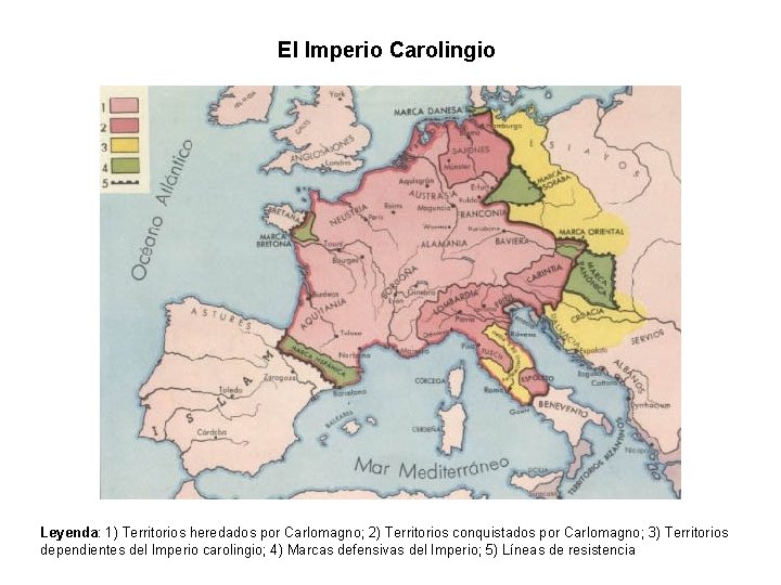 El Imperio Carolingio Leyenda: 1) Territorios heredados por Carlomagno; 2) Territorios conquistados por Carlomagno;