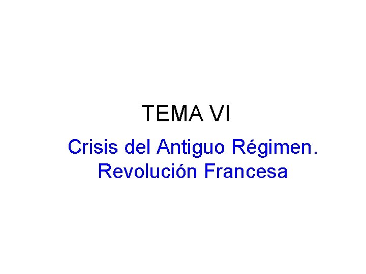TEMA VI Crisis del Antiguo Régimen. Revolución Francesa 