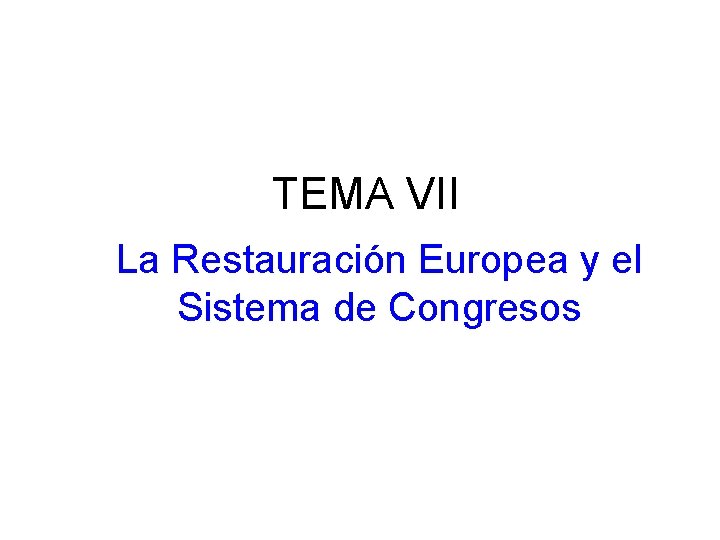 TEMA VII La Restauración Europea y el Sistema de Congresos 
