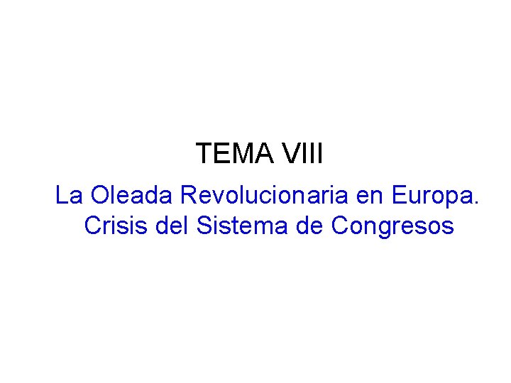 TEMA VIII La Oleada Revolucionaria en Europa. Crisis del Sistema de Congresos 