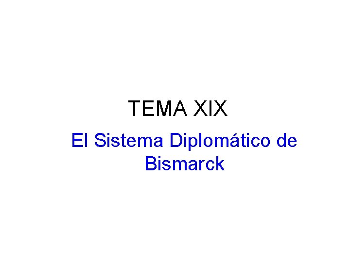 TEMA XIX El Sistema Diplomático de Bismarck 