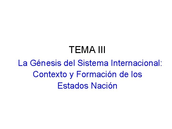 TEMA III La Génesis del Sistema Internacional: Contexto y Formación de los Estados Nación