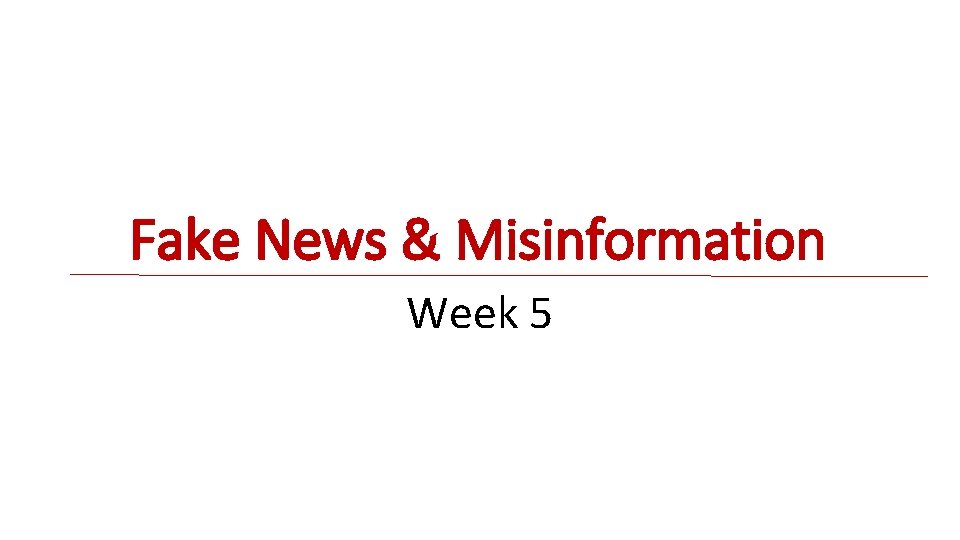 Fake News & Misinformation Week 5 