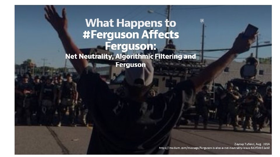 Zeynep Tufekci, Aug. . 2014 https: //medium. com/message/ferguson-is-also-a-net-neutrality-issue-6 d 2 f 3 db 51