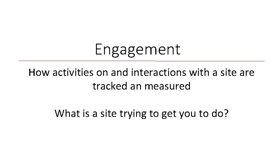 Engagement How activities on and interactions with a site are tracked an measured What